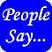 People
                            Say...